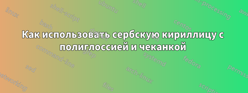 Как использовать сербскую кириллицу с полиглоссией и чеканкой