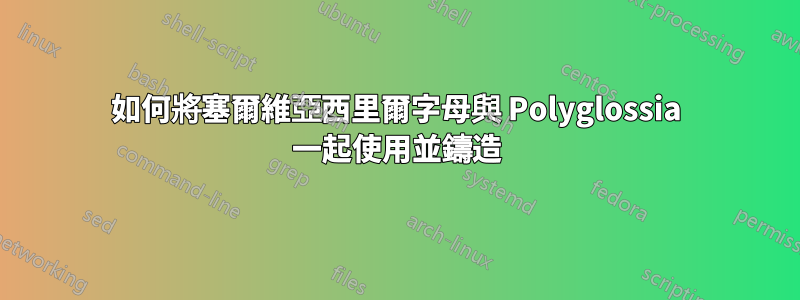 如何將塞爾維亞西里爾字母與 Polyglossia 一起使用並鑄造