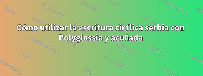 Cómo utilizar la escritura cirílica serbia con Polyglossia y acuñada