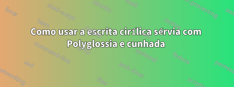 Como usar a escrita cirílica sérvia com Polyglossia e cunhada