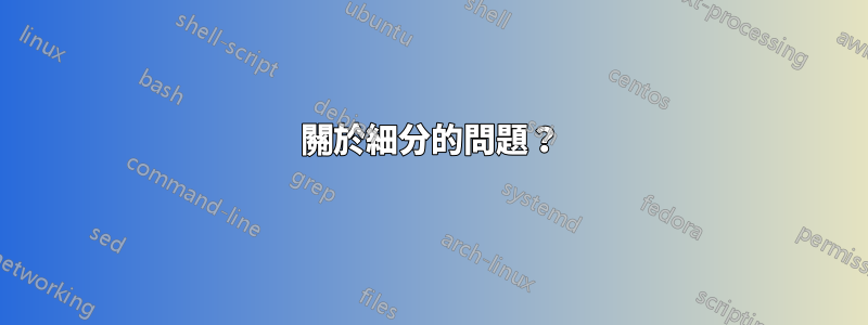 關於細分的問題？