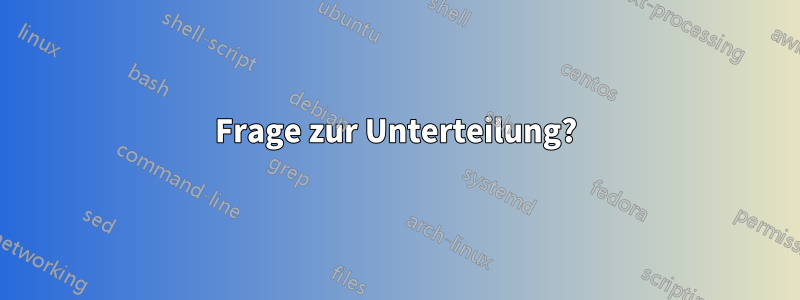 Frage zur Unterteilung?