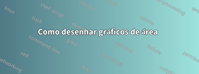 Como desenhar gráficos de área 