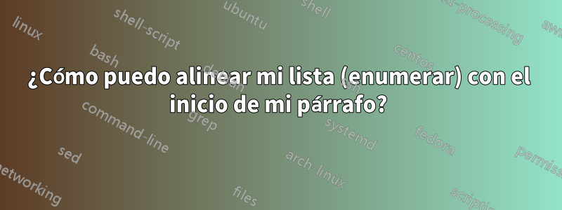 ¿Cómo puedo alinear mi lista (enumerar) con el inicio de mi párrafo?