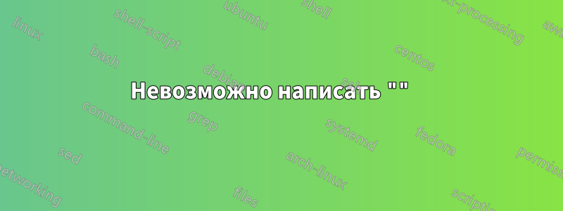 Невозможно написать "" 