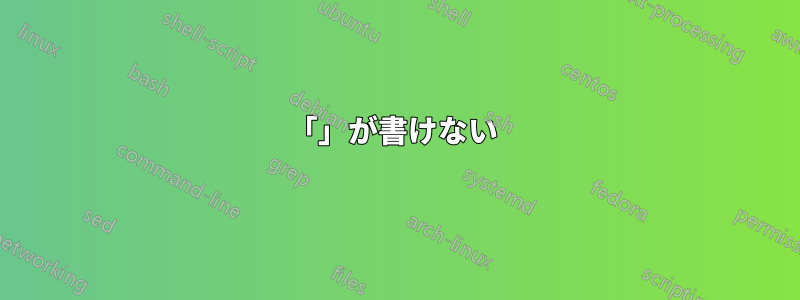 「」が書けない 