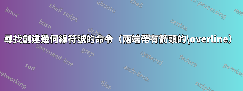 尋找創建幾何線符號的命令（兩端帶有箭頭的\overline）