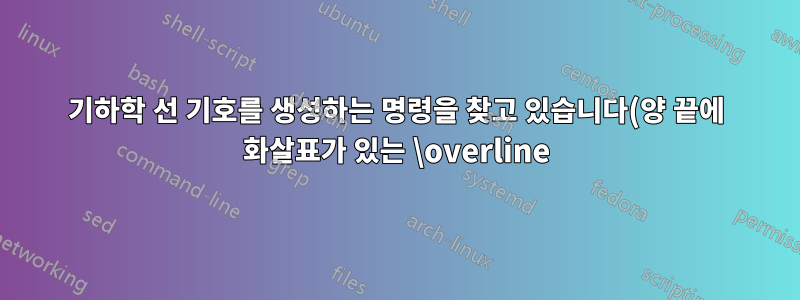 기하학 선 기호를 생성하는 명령을 찾고 있습니다(양 끝에 화살표가 있는 \overline).