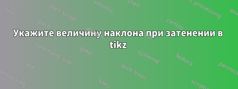 Укажите величину наклона при затенении в tikz