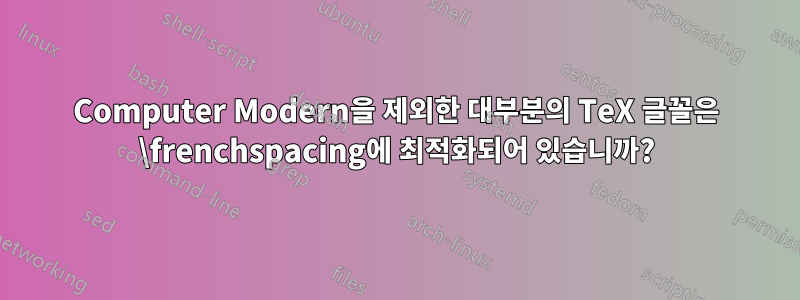 Computer Modern을 제외한 대부분의 TeX 글꼴은 \frenchspacing에 최적화되어 있습니까?