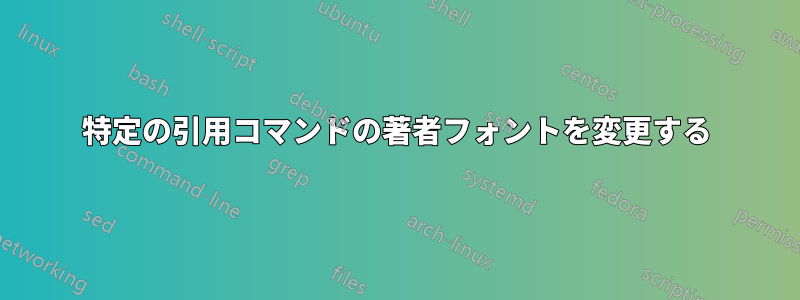 特定の引用コマンドの著者フォントを変更する