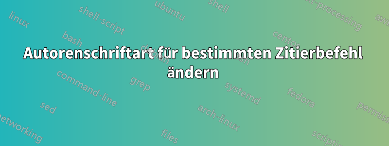 Autorenschriftart für bestimmten Zitierbefehl ändern