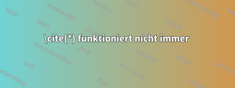 \cite{*} funktioniert nicht immer