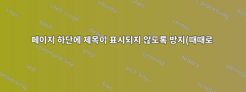 페이지 하단에 제목이 표시되지 않도록 방지(때때로)