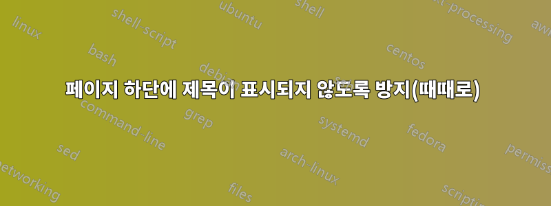 페이지 하단에 제목이 표시되지 않도록 방지(때때로)