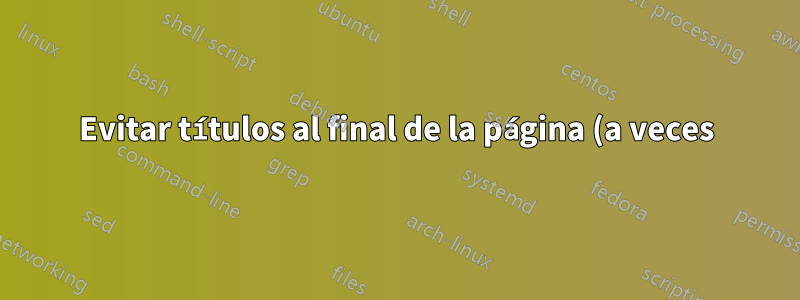 Evitar títulos al final de la página (a veces)
