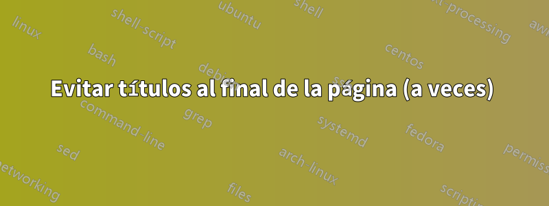 Evitar títulos al final de la página (a veces)