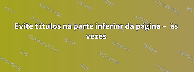 Evite títulos na parte inferior da página – às vezes