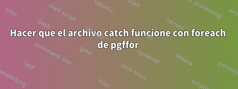 Hacer que el archivo catch funcione con foreach de pgffor