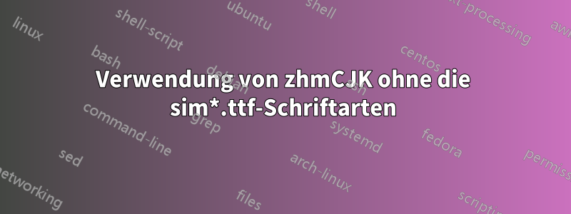 Verwendung von zhmCJK ohne die sim*.ttf-Schriftarten