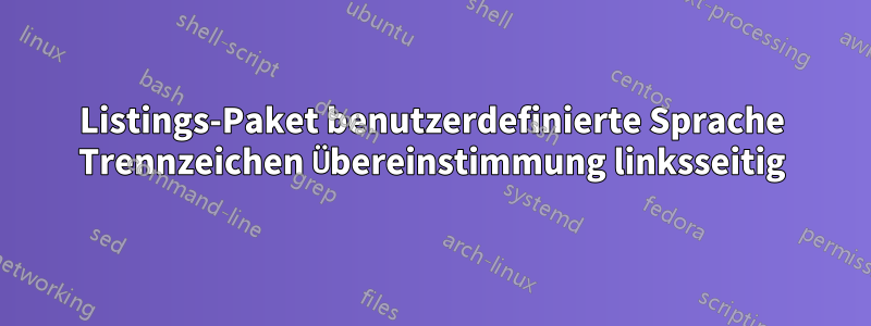 Listings-Paket benutzerdefinierte Sprache Trennzeichen Übereinstimmung linksseitig