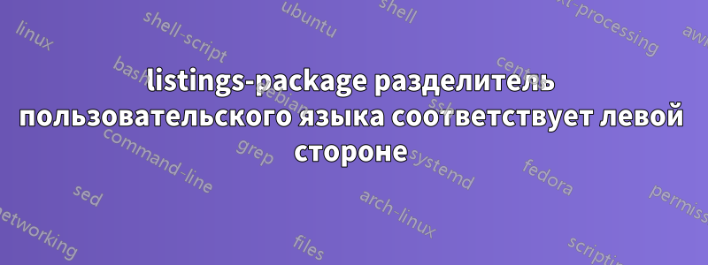 listings-package разделитель пользовательского языка соответствует левой стороне