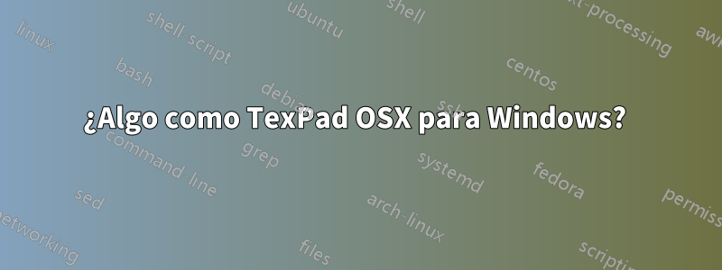 ¿Algo como TexPad OSX para Windows? 