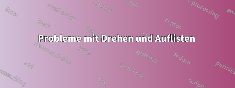 Probleme mit Drehen und Auflisten