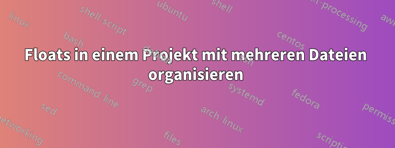 Floats in einem Projekt mit mehreren Dateien organisieren