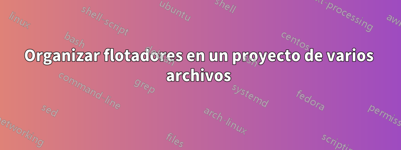 Organizar flotadores en un proyecto de varios archivos