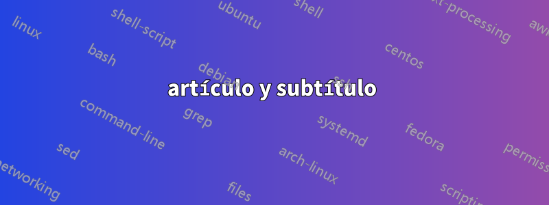 artículo y subtítulo