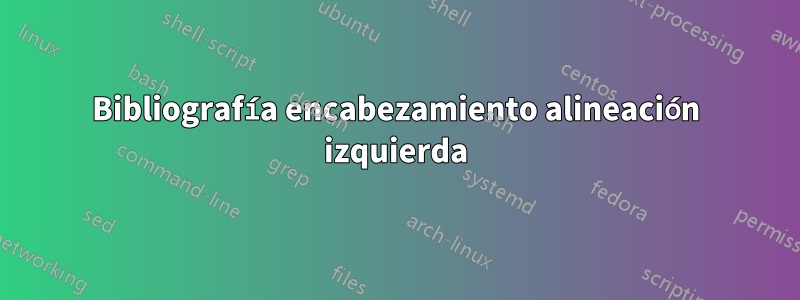 Bibliografía encabezamiento alineación izquierda