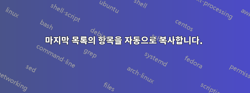 마지막 목록의 항목을 자동으로 복사합니다.