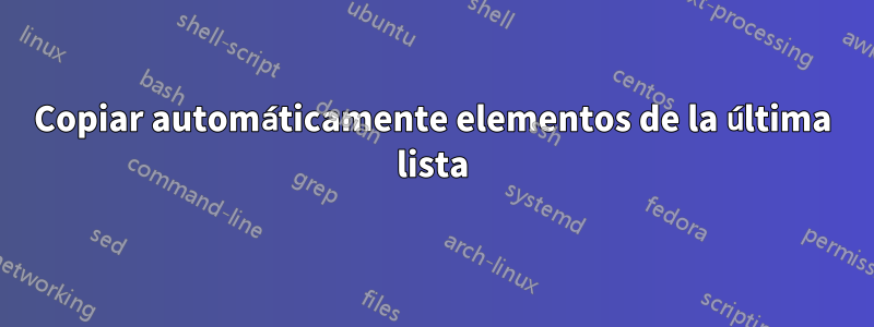 Copiar automáticamente elementos de la última lista