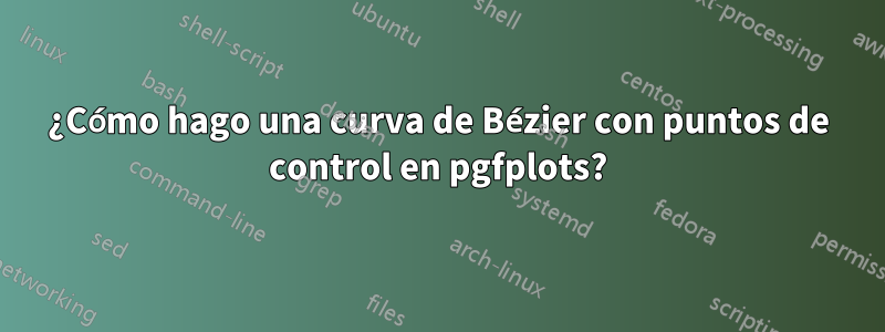 ¿Cómo hago una curva de Bézier con puntos de control en pgfplots?