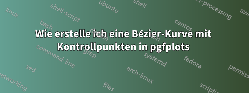 Wie erstelle ich eine Bézier-Kurve mit Kontrollpunkten in pgfplots