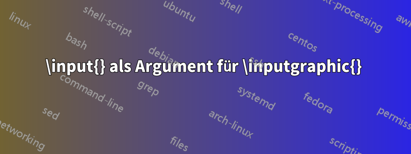 \input{} als Argument für \inputgraphic{}