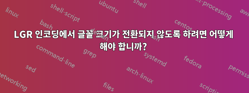 LGR 인코딩에서 글꼴 크기가 전환되지 않도록 하려면 어떻게 해야 합니까?