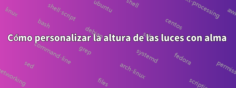 Cómo personalizar la altura de las luces con alma