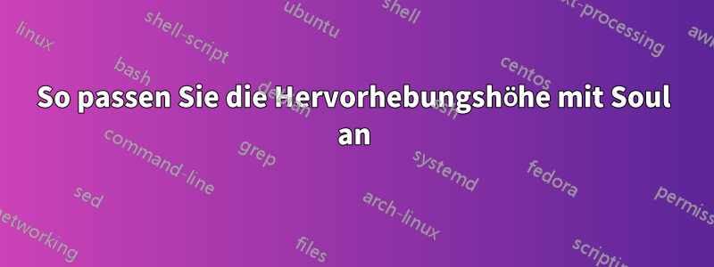 So passen Sie die Hervorhebungshöhe mit Soul an