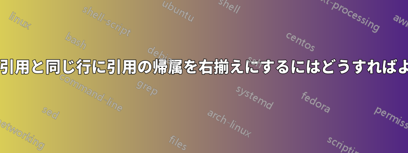 可能であれば、引用と同じ行に引用の帰属を右揃えにするにはどうすればよいでしょうか?