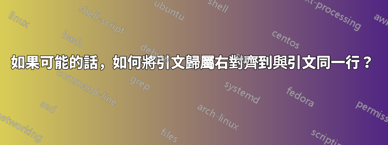 如果可能的話，如何將引文歸屬右對齊到與引文同一行？