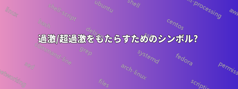 過激/超過激をもたらすためのシンボル?