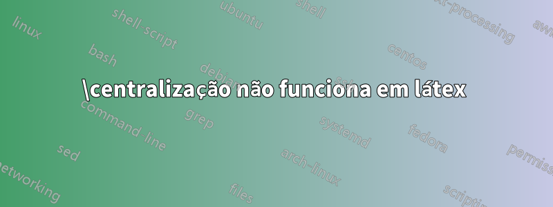 \centralização não funciona em látex