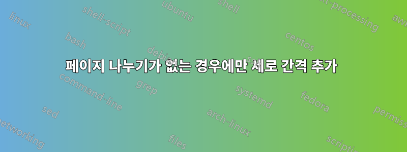 페이지 나누기가 없는 경우에만 세로 간격 추가