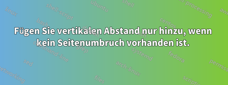 Fügen Sie vertikalen Abstand nur hinzu, wenn kein Seitenumbruch vorhanden ist.