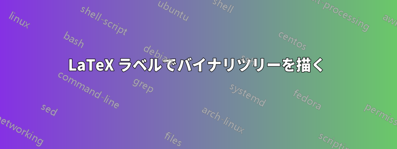 LaTeX ラベルでバイナリツリーを描く