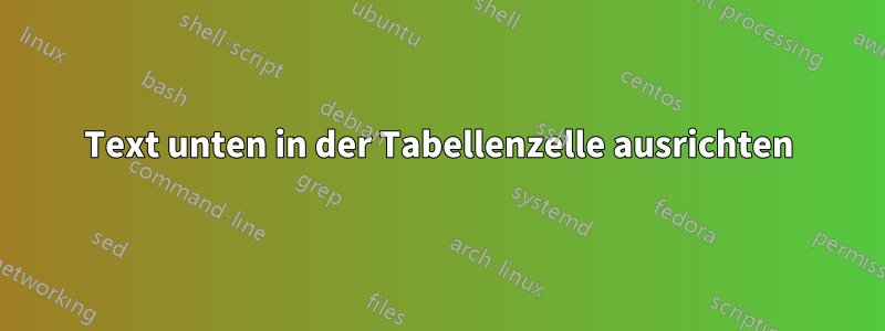 Text unten in der Tabellenzelle ausrichten