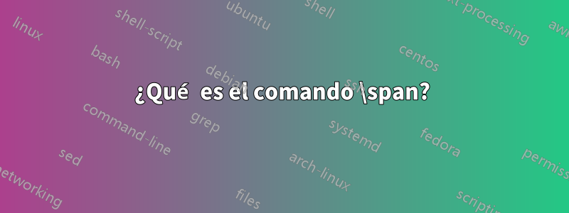 ¿Qué es el comando \span?