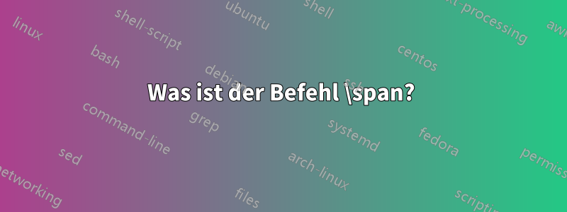 Was ist der Befehl \span?